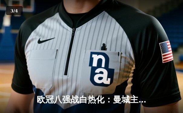 欧冠八强战白热化：曼城主场3-1逆转皇马，哈兰德双响主宰比赛 - 3