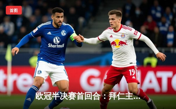 欧冠半决赛首回合：拜仁主场2-2战平皇马，维尼修斯梅开二度凯恩点射救主