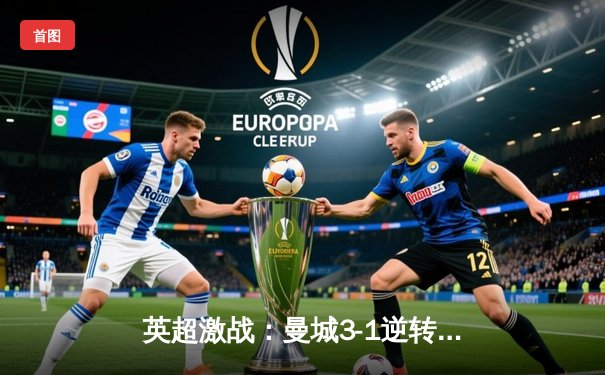 英超激战：曼城3-1逆转曼联，哈兰德双响锁定胜局