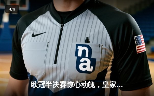 欧冠半决赛惊心动魄，皇家马德里逆转拜仁慕尼黑挺进决赛 - 4