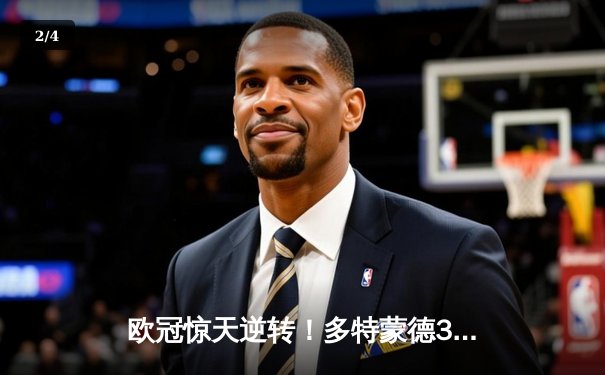 欧冠惊天逆转！多特蒙德3-2绝杀巴黎，桑乔独造两球闪耀威斯特法伦 - 2
